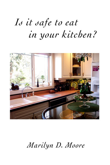 IS IT SAFE TO EAT IN YOUR KITCHEN?                             Marilyn  D. Moore