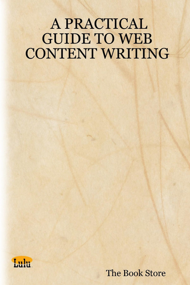 A PRACTICAL GUIDE TO WEB CONTENT WRITING