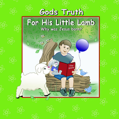 God's Truth For His Little Lamb "Why Was Jesus Born"