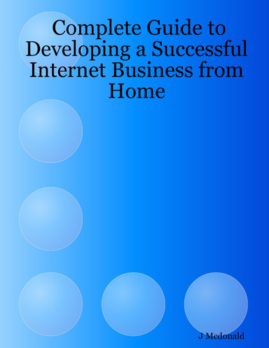 Complete Guide to Developing a Successful Internet Business from Home