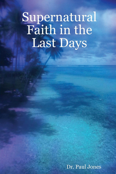 Supernatural Faith in the Last Days