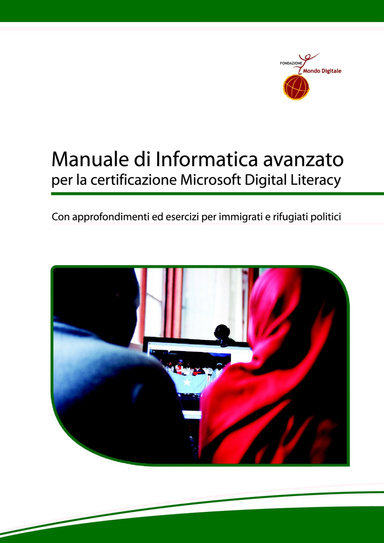 Manuale di Informatica avanzato per la certificazione Microsoft Digital Literacy con approfondimenti ed esercizi per immigrati e rifugiati politici