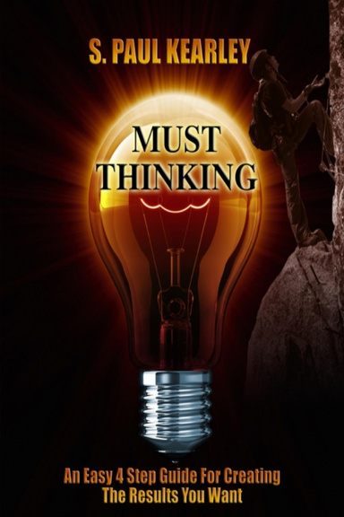 MUST Thinking: An Easy Four Step Guide For Creating The Results You Want.