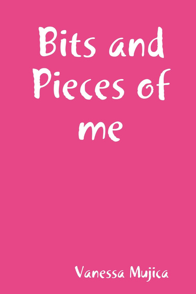 Bits and Pieces of me