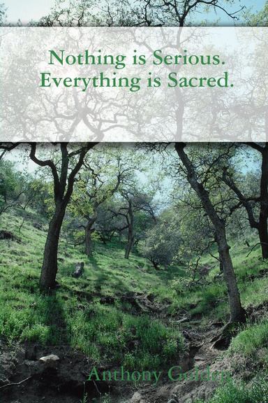 Nothing is Serious. Everything is Sacred.