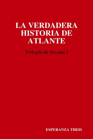 LA VERDADERA HISTORIA DE ATLANTE Trilogía de Arcana I