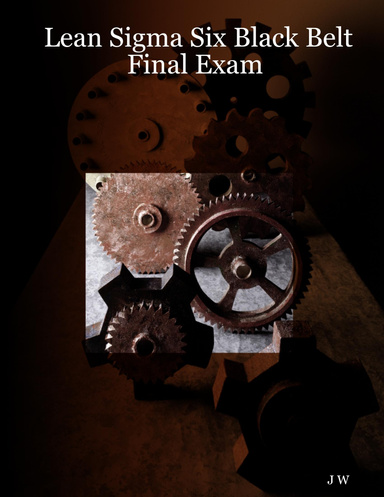 Lean Sigma Six Black Belt Final Exam