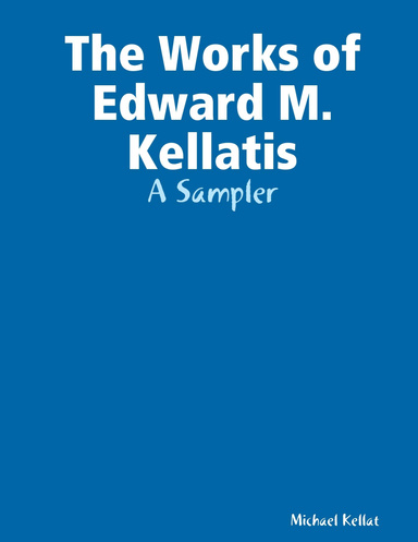 The Works of Edward M. Kellatis: A Sampler