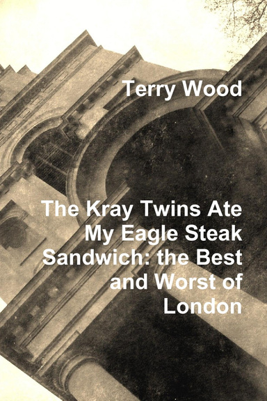 The Kray Twins Ate My Eagle Steak Sandwich: the Best and Worst of London