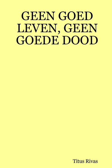 GEEN GOED LEVEN, GEEN GOEDE DOOD