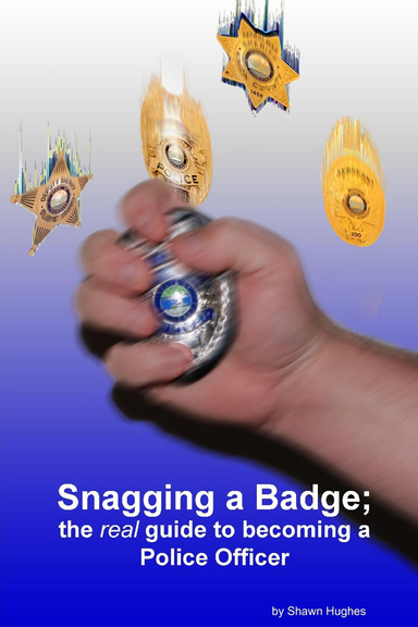 Snagging a badge; the real guide to becoming a Police Officer