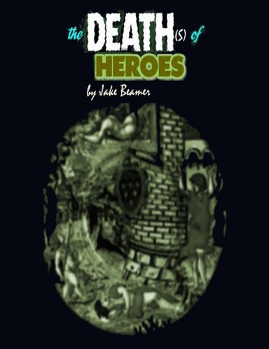 The Deaths of Heroes : A Sick Political, Religious, Societal and Humorous Satire by Jake Beamer