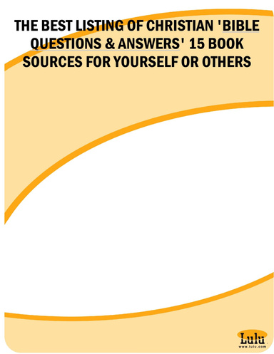THE BEST LISTING OF CHRISTIAN 'BIBLE QUESTIONS & ANSWERS' 15 BOOK SOURCES FOR YOURSELF OR OTHERS