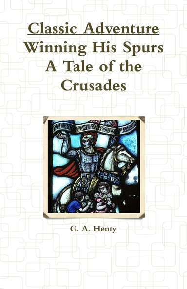 Classic Adventure: Winning His Spurs, A Tale of the Crusades