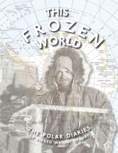 This Frozen World: The Polar Diaries of Alfred Wright Stuart