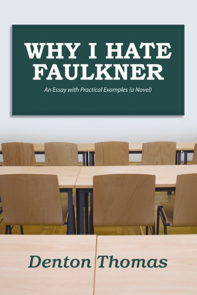 Why I hate Faulkner: an Essay with Practical Examples (a Novel)