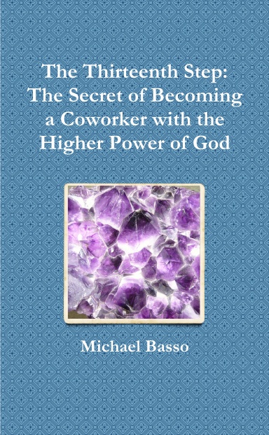 The Thirteenth Step: The Secret of Becoming a Coworker with the Higher Power of God