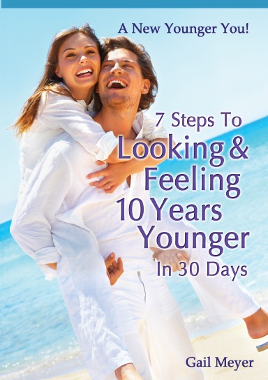 7 Steps to Looking and Feeling 10 Years Younger in 30 Days
