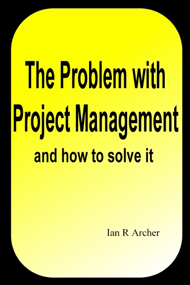 The Problem with Project Management and how to solve it