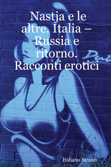 Nastja e le altre. Italia – Russia e ritorno. Racconti erotici