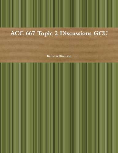 ACC 667 Topic 2 Discussions GCU
