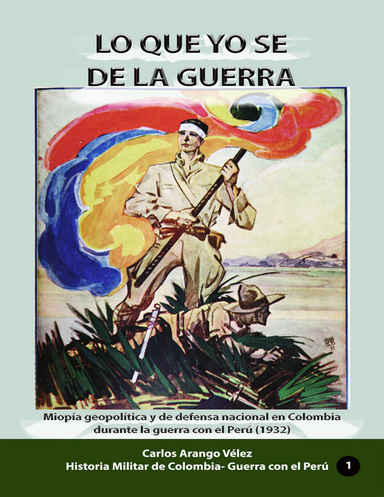Lo que yo se de la guerra. Miopía geopolítica y de defensa  nacional en Colombia durante la guerra con el Perú (1932)
