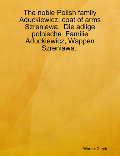 The noble Polish family Aduckiewicz, coat of arms Szreniawa. Die adlige polnische Familie Aduckiewicz, Wappen Szreniawa.