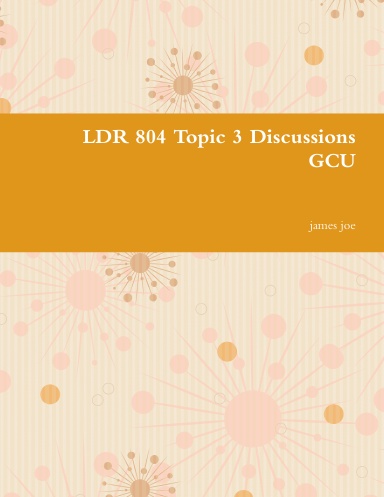 LDR 804 Topic 3 Discussions GCU