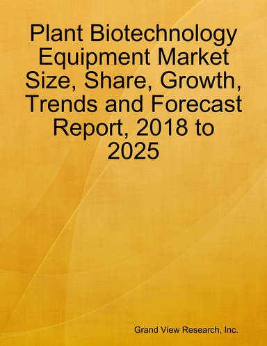 Plant Biotechnology Equipment Market Size, Share, Growth, Trends and Forecast Report, 2018 to 2025