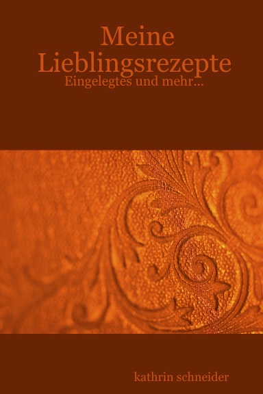 Meine Lieblingsrezepte - Eingelegtes und mehr...