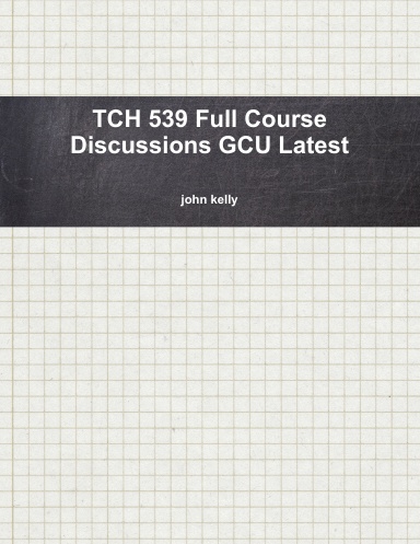 TCH 539 Full Course Discussions GCU Latest
