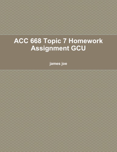 ACC 668 Topic 7 Homework Assignment GCU