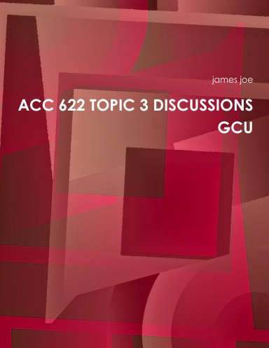 ACC 622 TOPIC 3 DISCUSSIONS GCU
