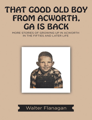 That Good Old Boy from Acworth, GA is Back: More Stories of Growing Up In Acworth In the Fifties and Later Life
