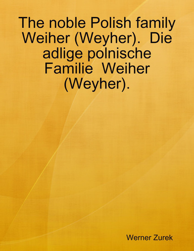 The noble Polish family Weiher (Weyher). Die adlige polnische Familie Weiher (Weyher).