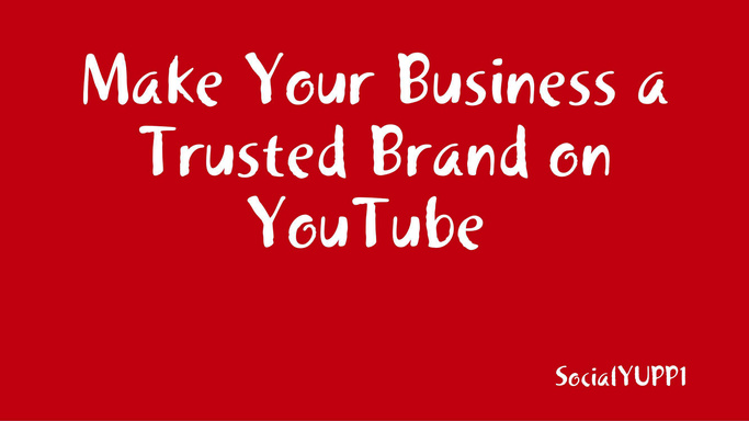 Make Your Business a Trusted Brand on YouTube