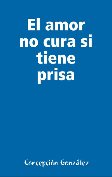 El amor no cura si tiene prisa