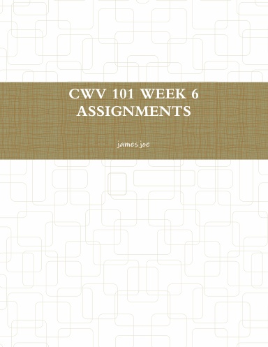 CWV 101 WEEK 6 ASSIGNMENTS