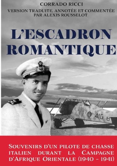 L'Escadron Romantique - Souvenirs d'un pilote de chasse italien durant la Campagne d'Afrique orientale (1940 - 1941)