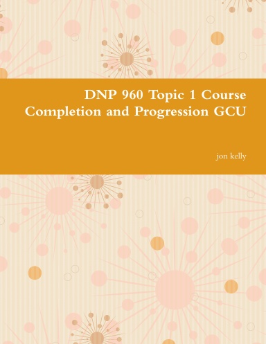 DNP 960 Topic 1 Course Completion and Progression GCU
