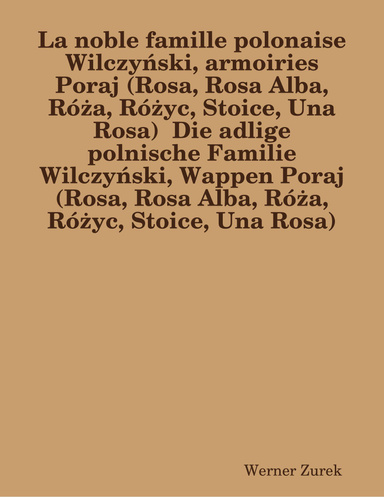La noble famille polonaise Wilczyński, armoiries Poraj (Rosa, Rosa Alba, Róża, Różyc, Stoice, Una Rosa)  Die adlige polnische Familie Wilczyński, Wappen Poraj (Rosa, Rosa Alba, Róża, Różyc, Stoice, Una Rosa)