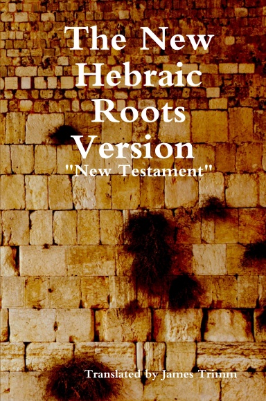 The New Hebraic Roots Version "New Testament"