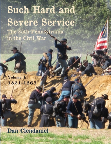 Such Hard and Severe Service: The 85th Pennsylvania in the Civil War. Volume I, 1861-1863
