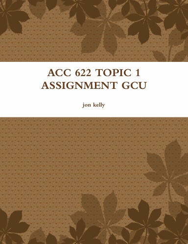 ACC 622 TOPIC 1 ASSIGNMENT GCU
