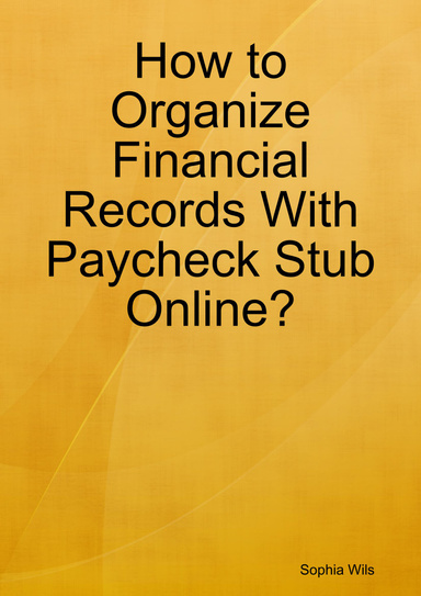 How to Organize Financial Records With Paycheck Stub Online?