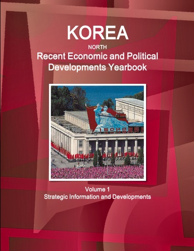 Korea North Recent Economic and Political Developments Yearbook Volume 1 Strategic Information and Developments