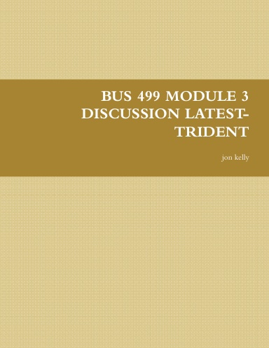 BUS 499 MODULE 3 DISCUSSION LATEST-TRIDENT