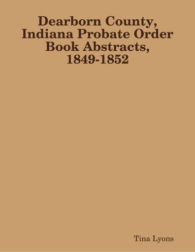 Dearborn County, Indiana Probate Order Book Abstracts, 1849-1852