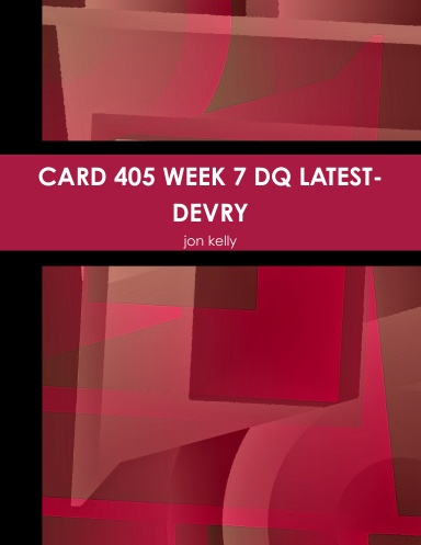 CARD 405 WEEK 7 DQ LATEST-DEVRY