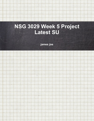 NSG 3029 Week 5 Project Latest SU